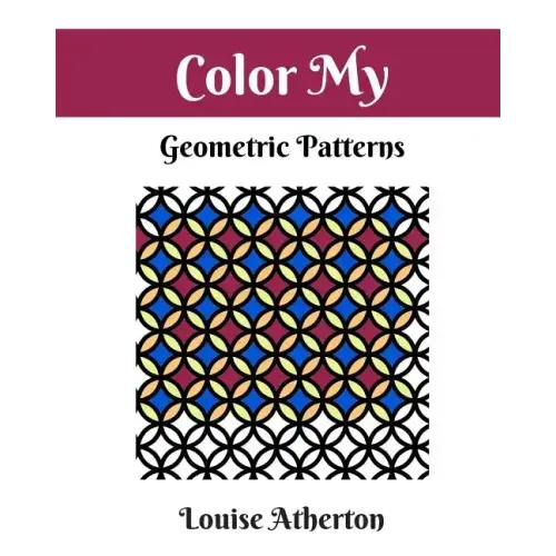 Color My Geometric Patterns 1: Adult Coloring