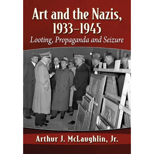 Art and the Nazis, 1933-1945: Looting, Propaganda and Seizure