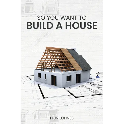 So You Want to Build a House