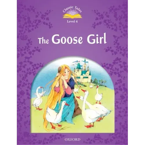 Classic Tales Second Edition: Level 4: The Goose Girl