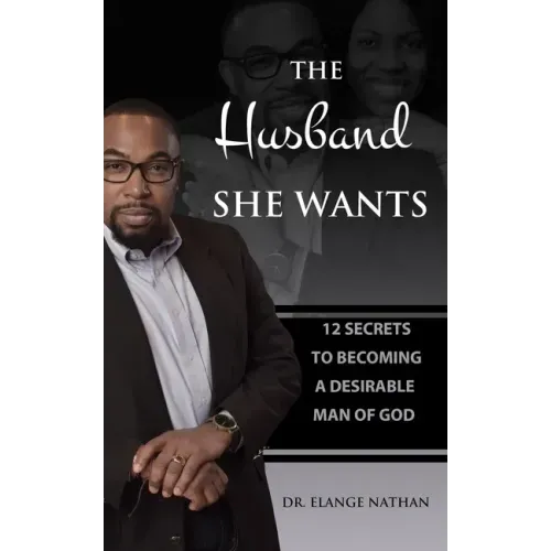 The Husband She Wants: 12 Secrets to Becoming a Desirable Man of God