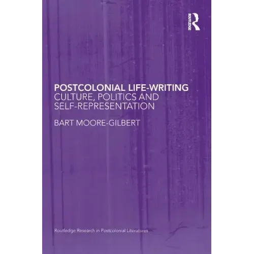 Postcolonial Life-Writing: Culture, Politics, and Self-Representation