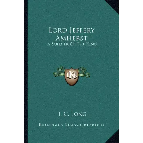 Lord Jeffery Amherst: A Soldier of the King