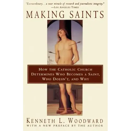 Making Saints: How the Catholic Church Determines Who Becomes a Saint, Who Doesn't, and Why
