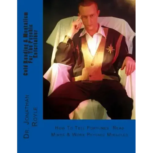 Cold Reading & Mentalism For The Psychic Entertainer: How To Tell Fortunes, Read Minds & Work Psychic Miracles