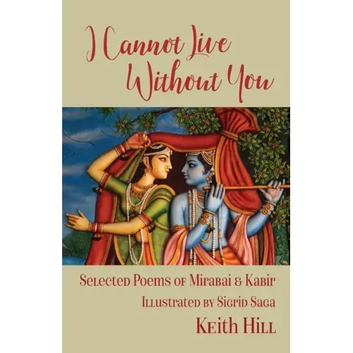 I Cannot Live Without You: Selected Poems of Mirabai and Kabir