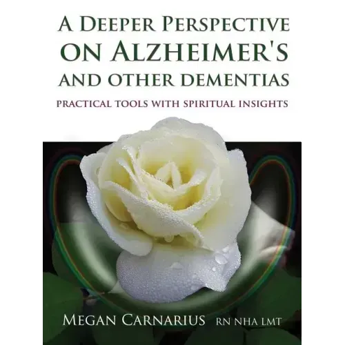 A Deeper Perspective on Alzheimer's and Other Dementias: Practical Tools with Spiritual Insights