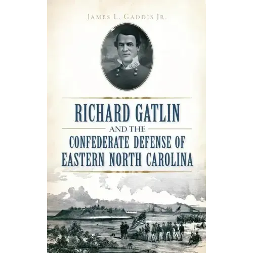 Richard Gatlin and the Confederate Defense of Eastern North Carolina
