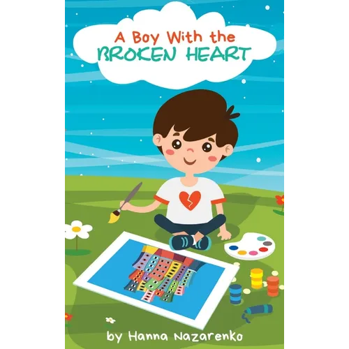 A Boy with the Broken Heart: A Kids Book About Hope, Courage, and Determination to Change the World for Ages 5-8