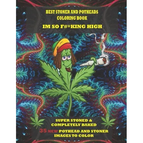 Best Stoner and Potheads Coloring Im Book So F#*king High: Super Stoned And Completely Baked