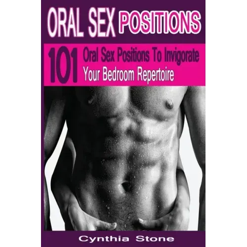 Oral Sex Positions: 101 Oral Sex Positions To Invigorate Your Bedroom Repertoire