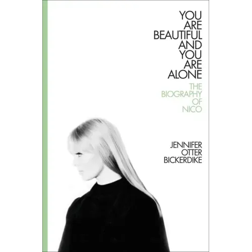 You Are Beautiful and You Are Alone: The Biography of Nico