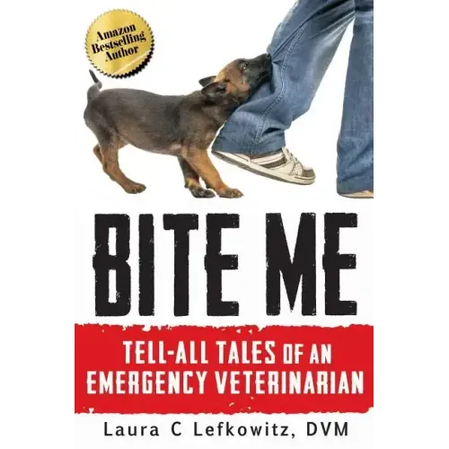 Bite Me: Tell-All Tales of an Emergency Veterinarian