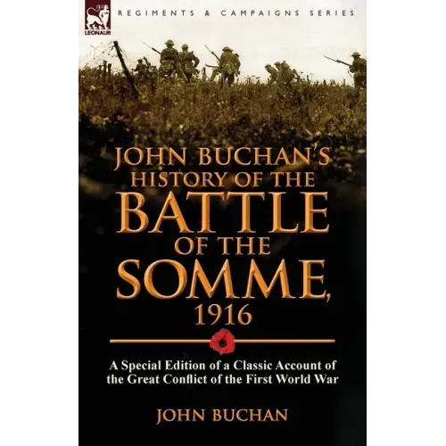 John Buchan's History of the Battle of the Somme, 1916: a Special Edition of a Classic Account of the Great Conflict of the First World War