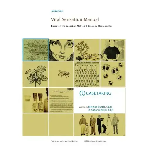 Vital Sensation Manual Unit 1: Casetaking in Homeopathy: Based on the Sensation Method & Classical Homeopathy