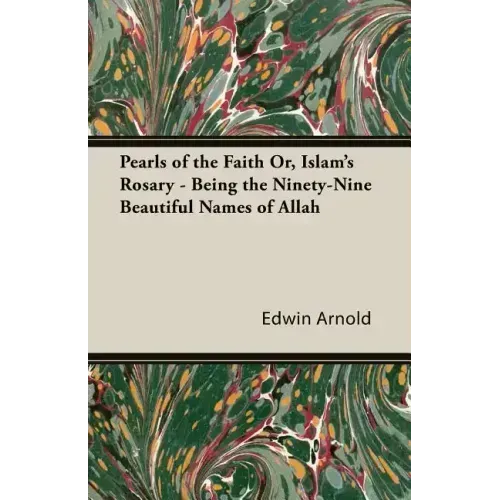 Pearls of the Faith Or, Islam's Rosary - Being the Ninety-Nine Beautiful Names of Allah