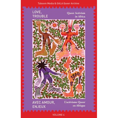 Love, Trouble: Queer Activism in Africa: Queer Activism in Africa: Queer Activism in Africa