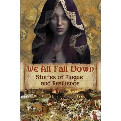 We All Fall Down: Stories of Plague and Resilience