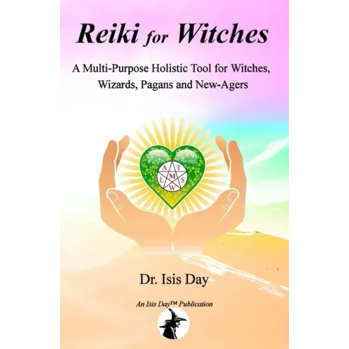 Reiki for Witches: A Multi-Purpose Holistic Tool For Witches, Wizards, Pagans and New-Agers