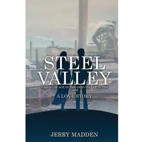Steel Valley: Coming of Age in the Ohio Valley in the 1960s