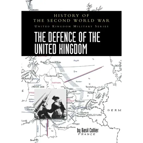 The Defence of the United Kingdom: History of the Second World War: United Kingdom Military Series: Official Campaign History