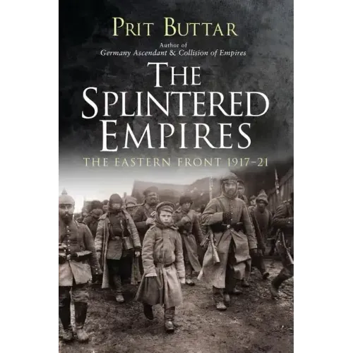 The Splintered Empires: The Eastern Front 1917-21