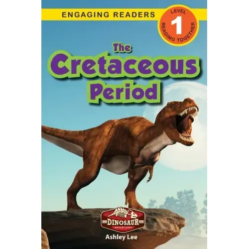 The Cretaceous Period: Dinosaur Adventures (Engaging Readers, Level 1)