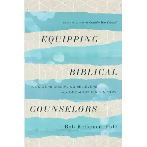 Equipping Biblical Counselors: A Guide to Discipling Believers for One-Another Ministry