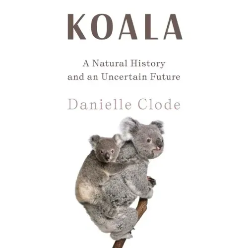Koala: A Natural History and an Uncertain Future