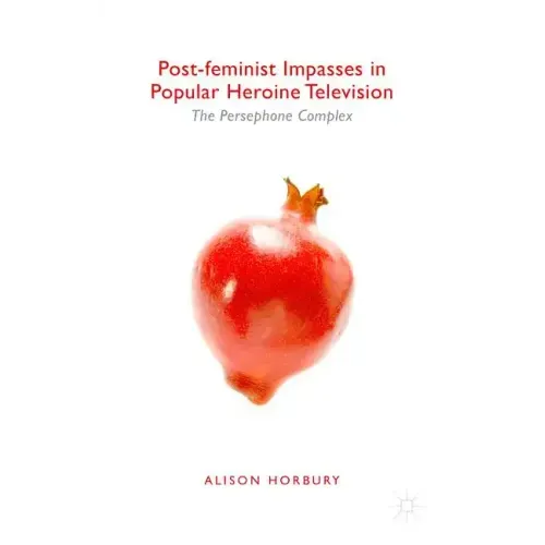 Post-Feminist Impasses in Popular Heroine Television: The Persephone Complex