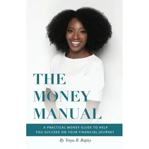 The Money Manual: A Practical Money Guide to Help You Succeed On Your Financial Journey