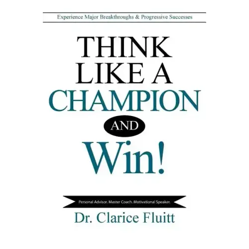 Think Like a Champion and Win!: Experience Major Breakthroughs & Progressive Successes