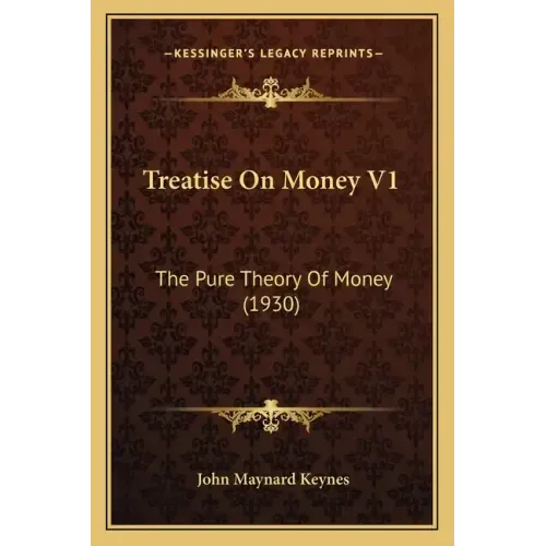 Treatise On Money V1: The Pure Theory Of Money (1930)