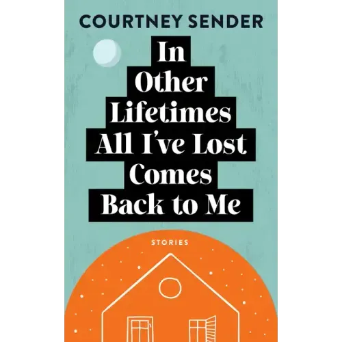 In Other Lifetimes All I've Lost Comes Back to Me: Stories