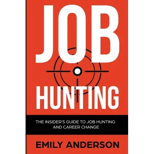 Job Hunting: The Insider's Guide to Job Hunting and Career Change: Learn How to Beat the Job Market, Write the Perfect Resume and S
