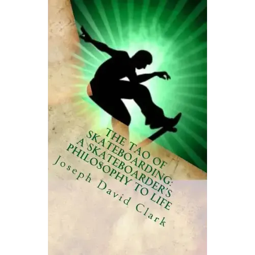 The Tao of Skateboarding A Skateboarder's Philosophy to Life
