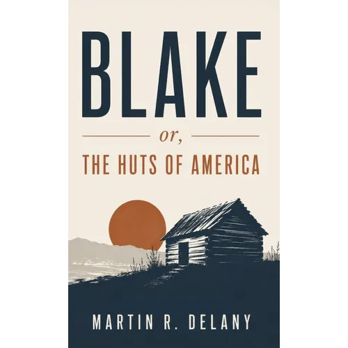Blake; or, The Huts of America: A Revolutionary Novel of Slavery, Resistance, and Black Liberation