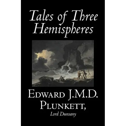 Tales of Three Hemispheres by Edward J. M. D. Plunkett, Fiction, Classics, Fantasy, Horror