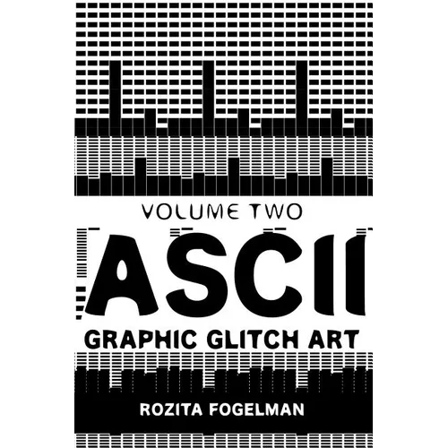 ASCII Graphic Glitch Art - Volume Two: Technology, Art & Design