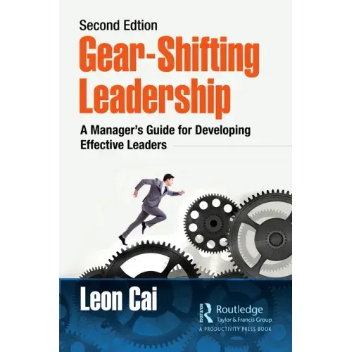 Gear-Shifting Leadership: A Manager's Guide for Developing Effective Leaders, Second Edition