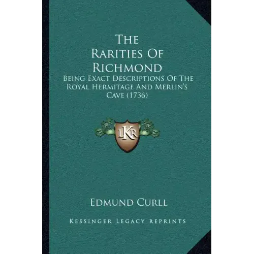 The Rarities Of Richmond: Being Exact Descriptions Of The Royal Hermitage And Merlin's Cave (1736)