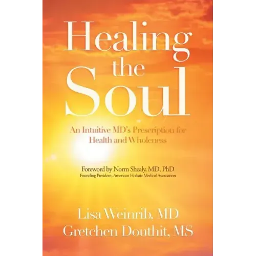 Healing the Soul: An Intuitive Md's Prescription for Health and Wholeness