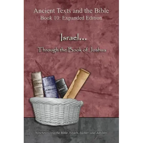 Israel... Through the Book of Joshua - Expanded Edition: Synchronizing the Bible, Enoch, Jasher, and Jubilees