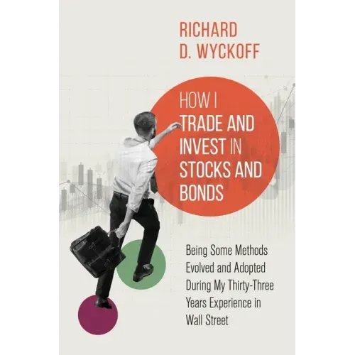 How I Trade and Invest in Stocks and Bonds: Being Some Methods Evolved and Adopted During My Thirty-Three Years Experience in Wall Street