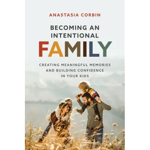 Becoming An Intentional Family: Creating Meaningful Memories And Building Confidence In Your Kids