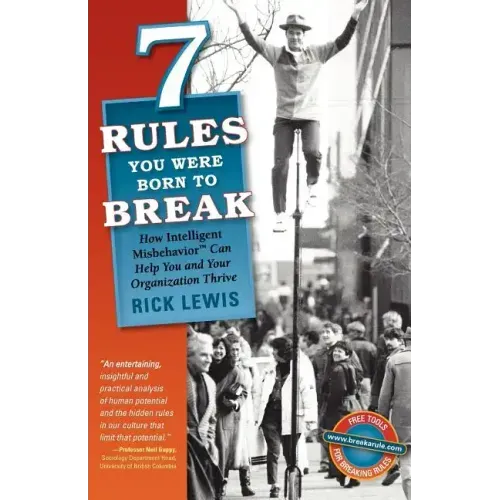 7 Rules You Were Born to Break: How Intelligent Misbehavior Can Help You and Your Organization Thrive