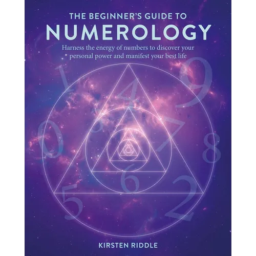 The Beginner's Guide to Numerology: Harness the Energy of Numbers to Discover Your Personal Power and Manifest Your Best Life