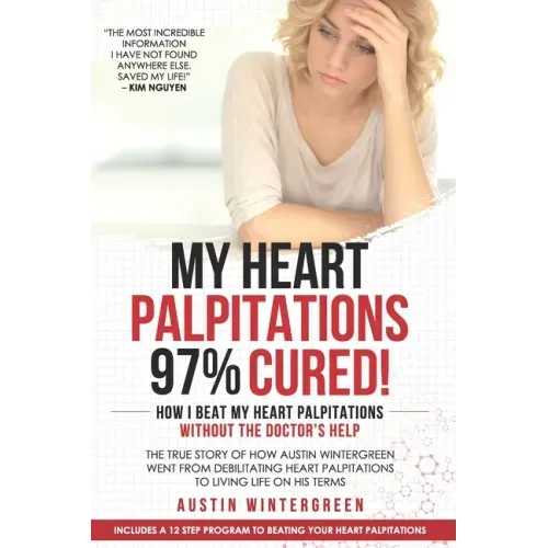 My Heart Palpitations 97% Cured!: How I Beat My Heart Palpitations Without the Doctor's Help