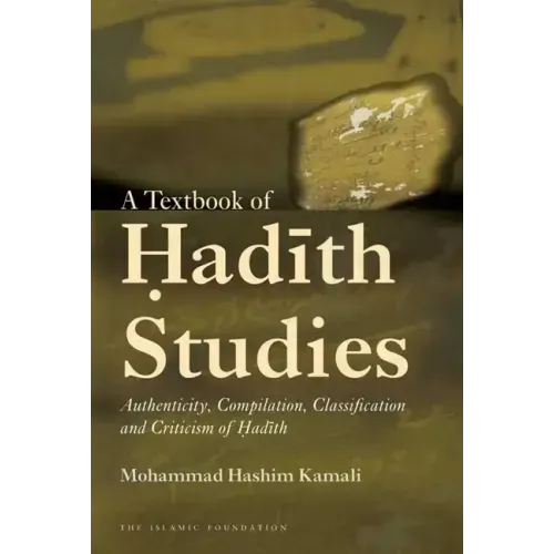 A Textbook of Hadith Studies: Authenticity, Compilation, Classification and Criticism of Hadith