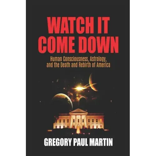Watch It Come Down: Human Consciousness, Astrology, and the Death and Rebirth of America